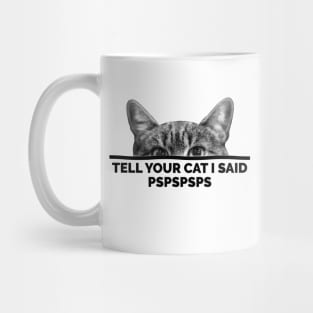 Tell Your Cat I Said Pspspsps Mug